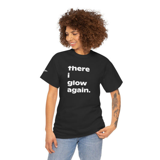Person with a shirt in white text "There I glow again." on a black background.